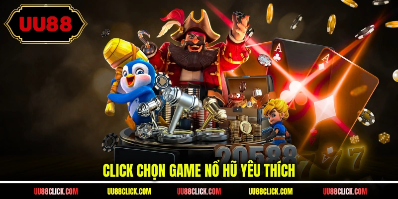 Click chọn game nổ hũ yêu thích